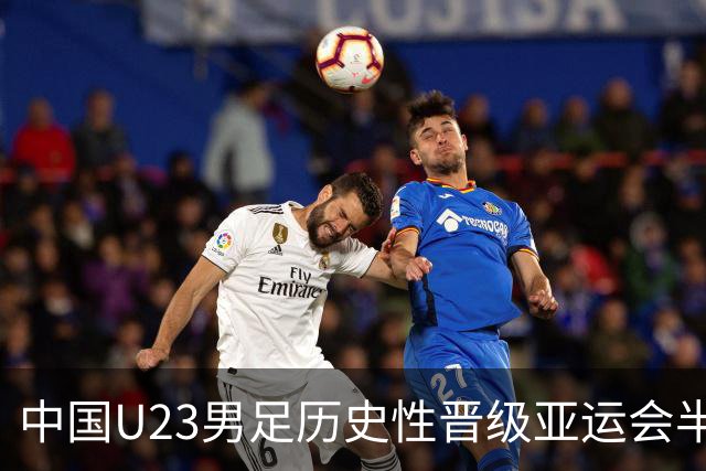 中国U23男足历史性晋级亚运会半决赛，战胜泰国队